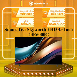 43E6000G - Smart Tivi Skyworth FHD 43 Inch 43E6000G - GIAO TOÀN QUỐC
