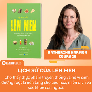 Sách Lịch Sử Của Lên Men: Cách Thực Phẩm Truyền Thống Nuôi Dưỡng Hệ Vi Sinh - Katherine Harmon Courage (Omega Plus)