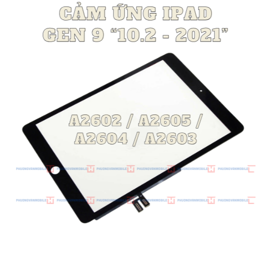 CẢM ỨNG IPAD GEN 9 - 10.2 -2021 DÙNG CHUNG CHO A2602/ A2605/ A2604/ A2603