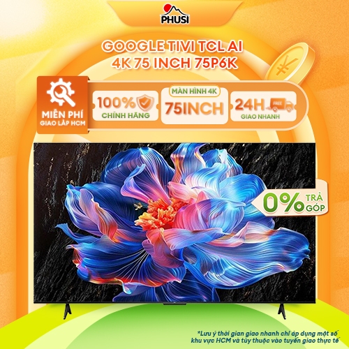 75P6K [GIAO HÀNG MIỄN PHÍ HCM]  Google Tivi TCL AI 4K 75 inch - CHÍNH HÃNG