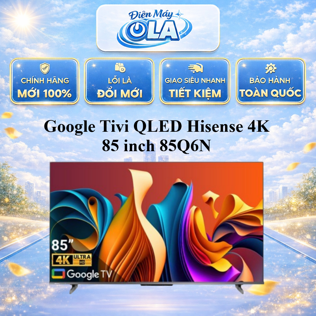 Google Tivi QLED Hisense 4K 85 inch 85Q6N - GIAO TOÀN QUỐC