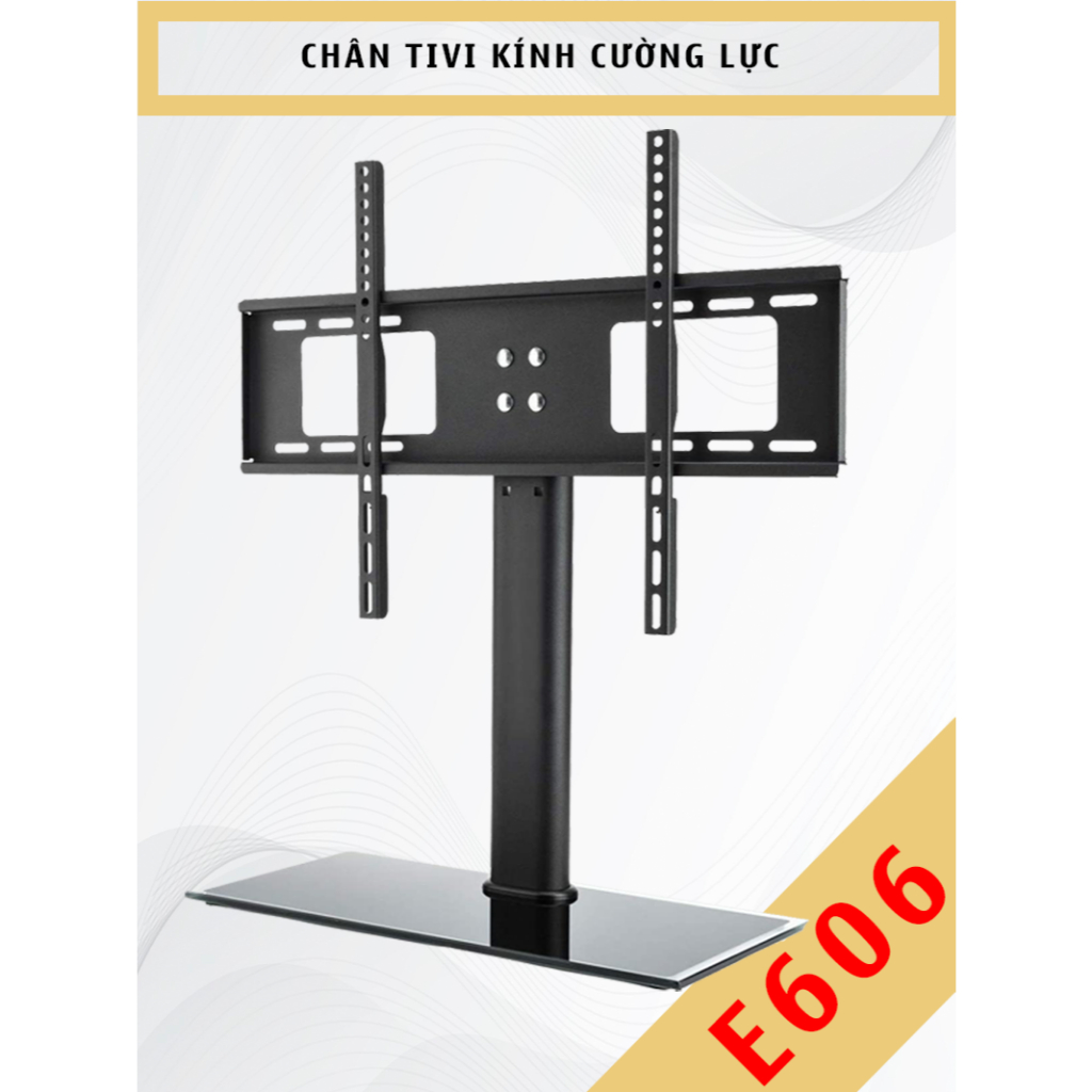 E606 - Chân Đế TIVI Đa Năng - Mặt kính Cường Lực [32-55 inch] - Chân đế tivi để bàn #E607 [32-65 inc