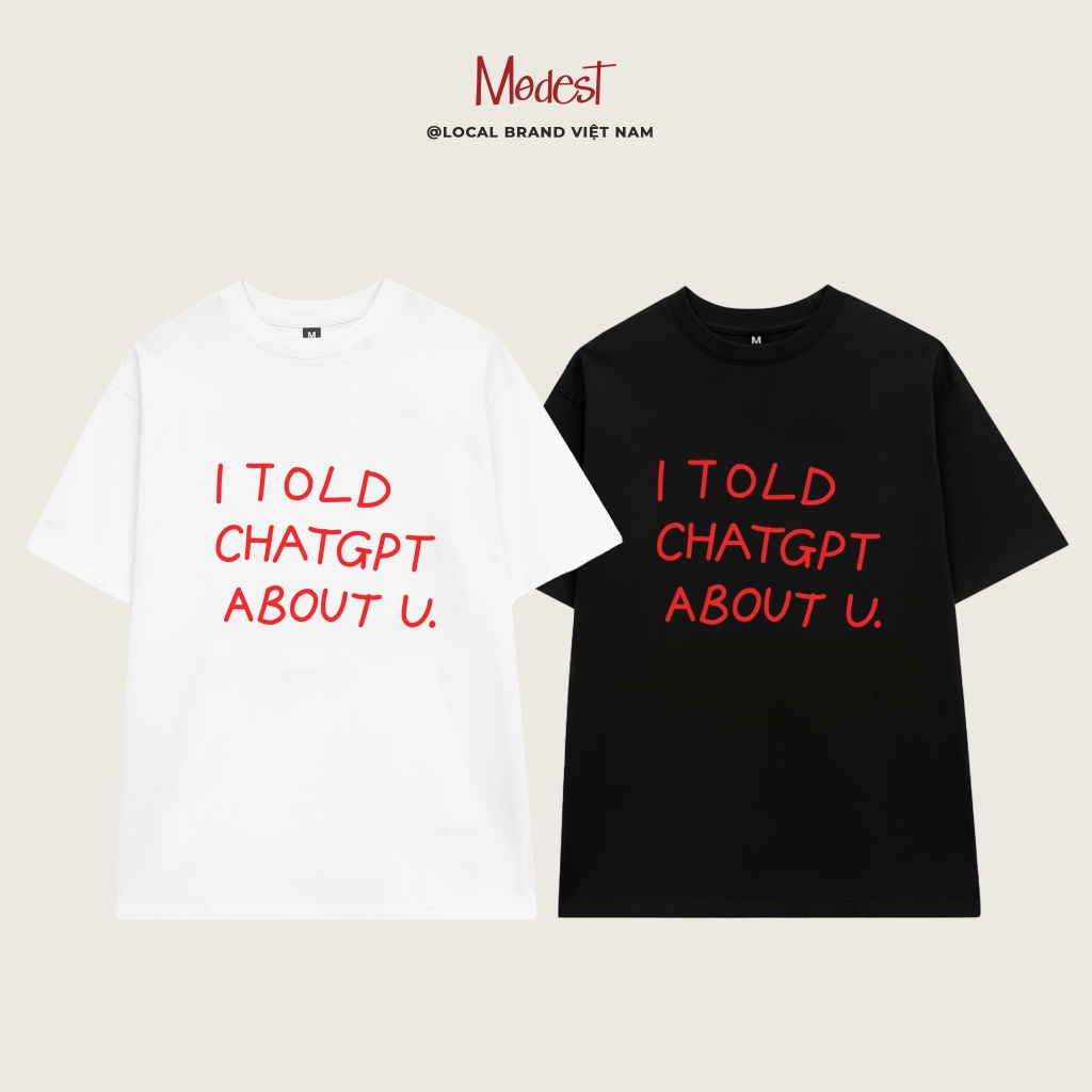 Áo I Told Chat GPT About U chất liệu cao cấp kiểu dáng nam nữ mặc trẻ trung năng động