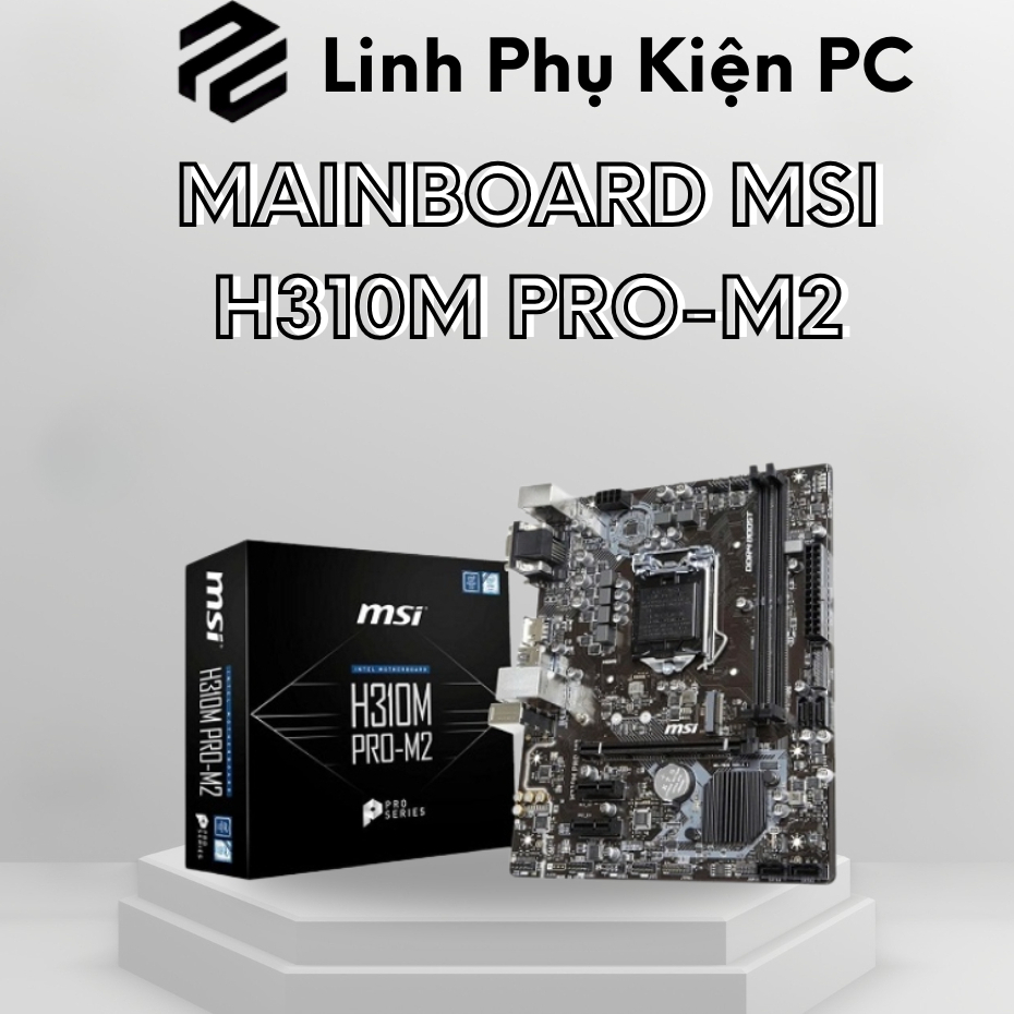 MAINBOARD MSI H310M PRO-M2: BO MẠCH CHỦ M-ATX HỖ TRỢ INTEL I3/I5/I7 GEN 8-9