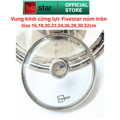 Vung Kính Cường Fivestar núm tròn , Viền Inox 430, Có Lỗ Thoát Hơi, Dùng thay thế cho nồi , chảo , quánh