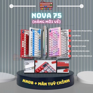 [HOẢ TỐC] BÀN PHÍM NOVA75 | MÀN TUỲ CHỈNH | KNOB TĂNG GIẢM ÂM LƯỢNG | 3 MODES KẾT NỐI | LED RGB | MẠCH XUÔI