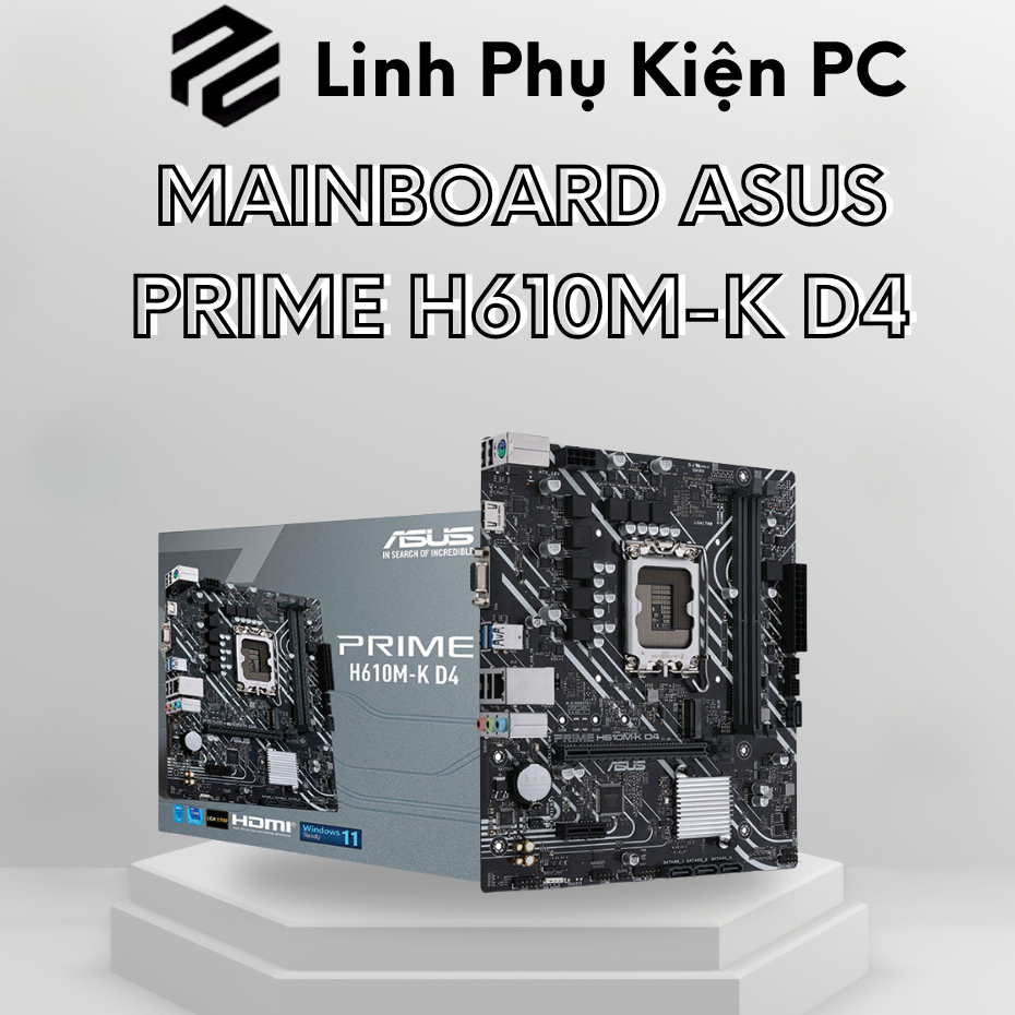 MAIN ASUS H610M-K D4 – MAIN GIÁ RẺ, CHIẾN GAME MƯỢT, HỖ TRỢ GEN 12/13/14, PCIE 4.0