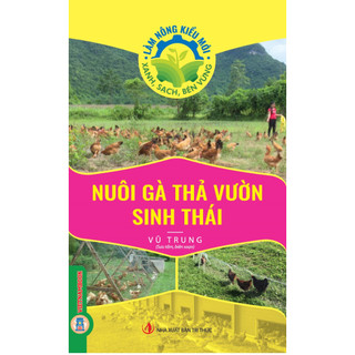 Sách - Làm Nông Kiểu Mới - Xanh, Sạch, Bền Vững: Nuôi Gà Thả Vườn Sinh Thái