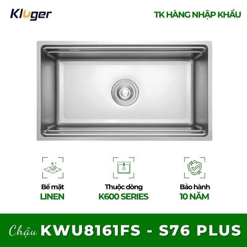 Chậu rửa chén Kluger KWU8161FS - S76 Plus – Sự Kết Hợp Giữa Công Nghệ & Thẩm Mỹ, Bền Bỉ
