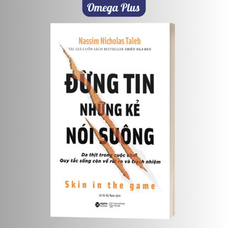 Sách Đừng Tin Những Kẻ Nói Suông: Da Thịt Trong Cuộc Chơi - Quy Tắc Sống Còn Về Rủi Ro Và Trách Nghiệm (Alpha Books)