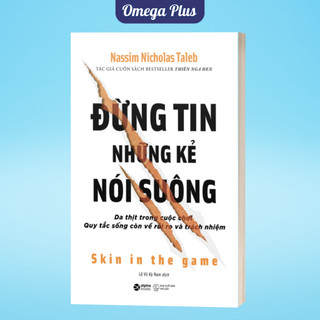 Sách Đừng Tin Những Kẻ Nói Suông: Da Thịt Trong Cuộc Chơi - Quy Tắc Sống Còn Về Rủi Ro Và Trách Nghiệm (Alpha Books)