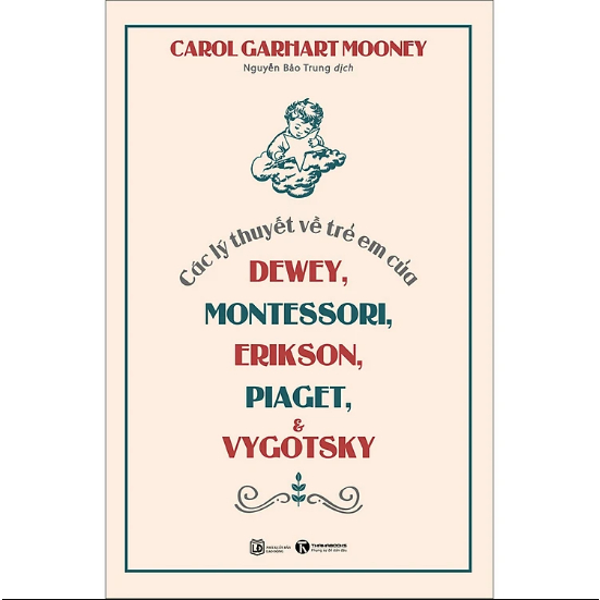 Sách Các Lý Thuyết Về Trẻ Em Của Dewey, Montessori, Erikson, Piaget Và Vygotsky (Tái Bản 2023)