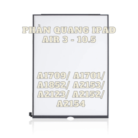 PHẢN QUANG THAY THẾ IPAD 10.5 - AIR 3 - A1709/ 1701/ A1852/ A2153/ A2123/ A2152/ A2154