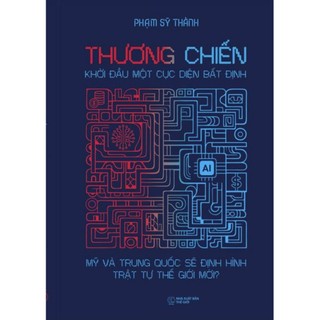 Sách - Thương Chiến: Khởi Đầu Một Cục Diện Bất Định Mỹ Và Trung Quốc Sẽ Định Hình Trật Tự Thế Giới Mới