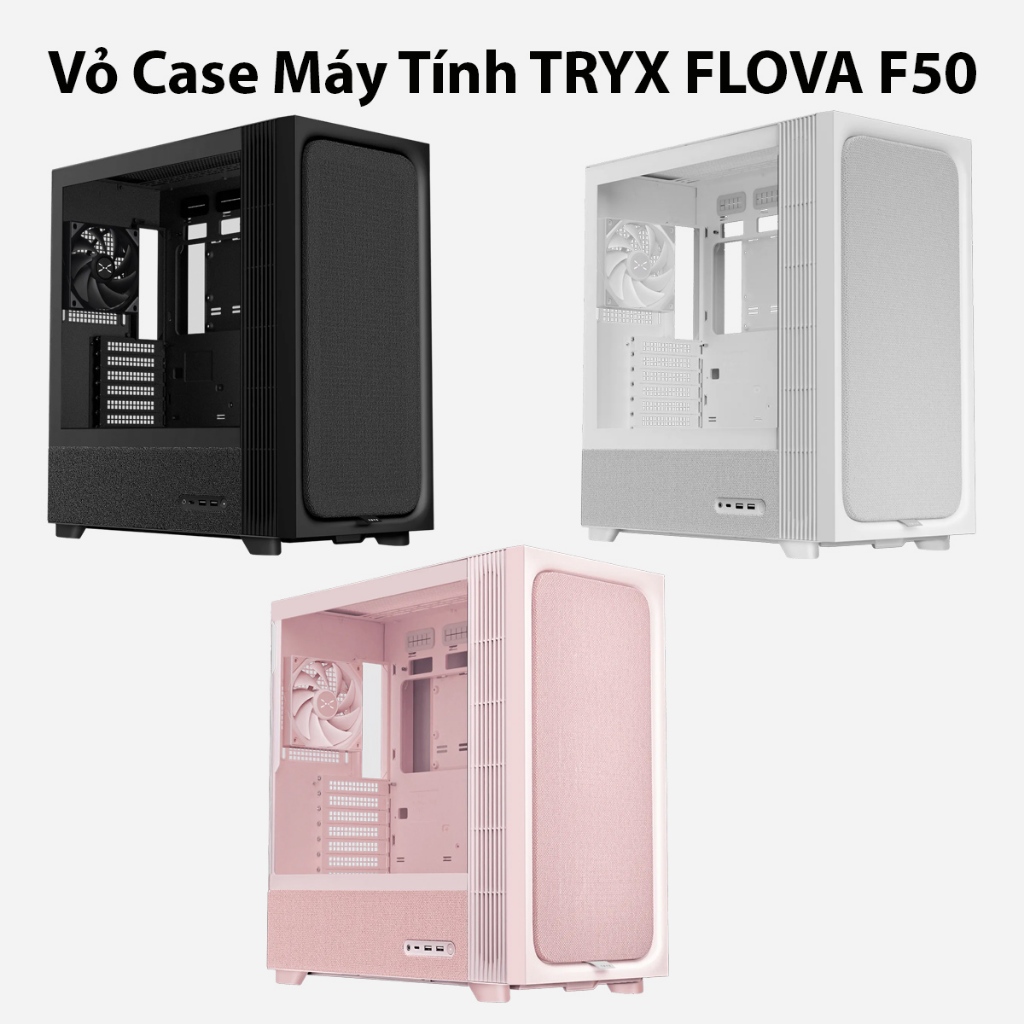 Vỏ case Máy Tính TRYX FLOVA F50|: ATX / Micro-ATX / Mini-ITX