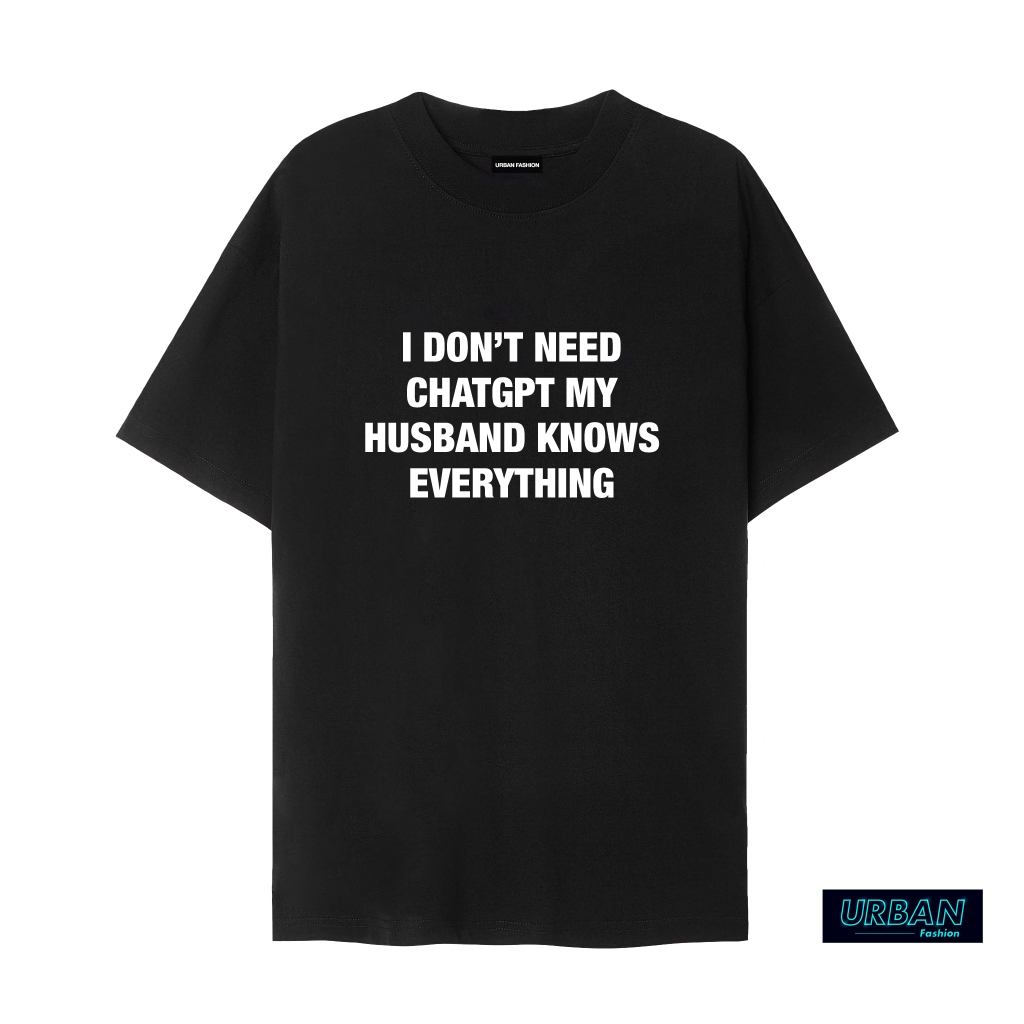 Áo I Don't Need Chat GPT My Husband Knows Everything mặc phong cách trẻ trung năng động, nam nữ mặc 