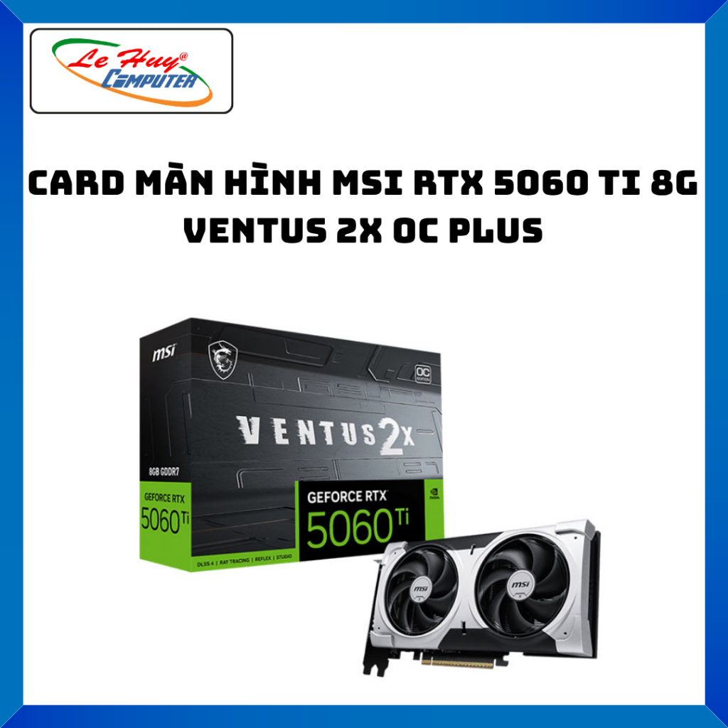 VGA MSI GEFORCE RTX 5060 Ti 8G SHADOW 2X OC PLUS/ MSI RTX 5060 Ti 8G VENTUS 2X OC PLUS - Chính Hãng