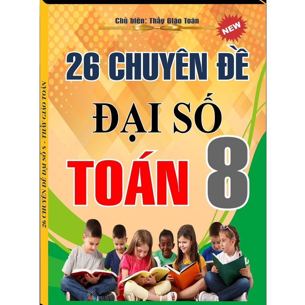 SÁCH 26 CHUYÊN ĐỀ ĐẠI SỐ LỚP 8 | TÀI LIỆU ĐẠI SỐ NÂNG CAO | BÀI TẬP THEO CHUYÊN ĐỀ |