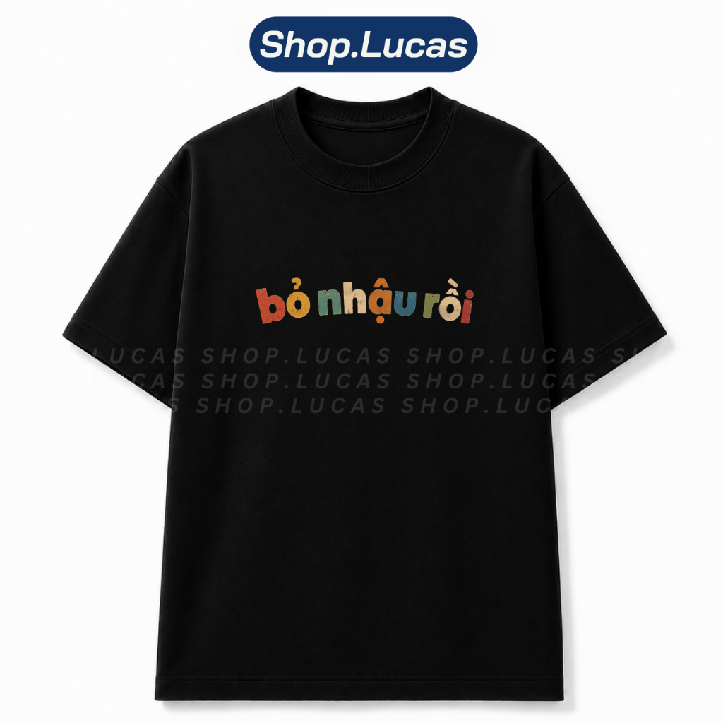 Áo Thun In Chữ BỎ NHẬU RỒI Meme Hài Hước Hot Trend Unisex Form Rộng Local Brand Shop Lucas
