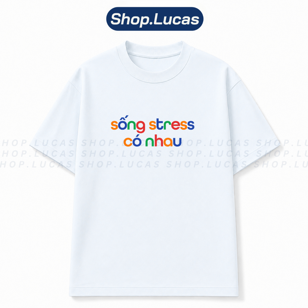 Áo Thun In Chữ SỐNG STRESS CÓ NHAU Meme Hài Hước Slogan Hot Trend Unisex Form Rộng Local Brand Shop 