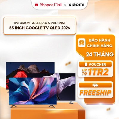 [Giao HN & HCM] Tivi Xiaomi A/ A Pro/ S Pro Mini 55 inch Google TV QLED 2026