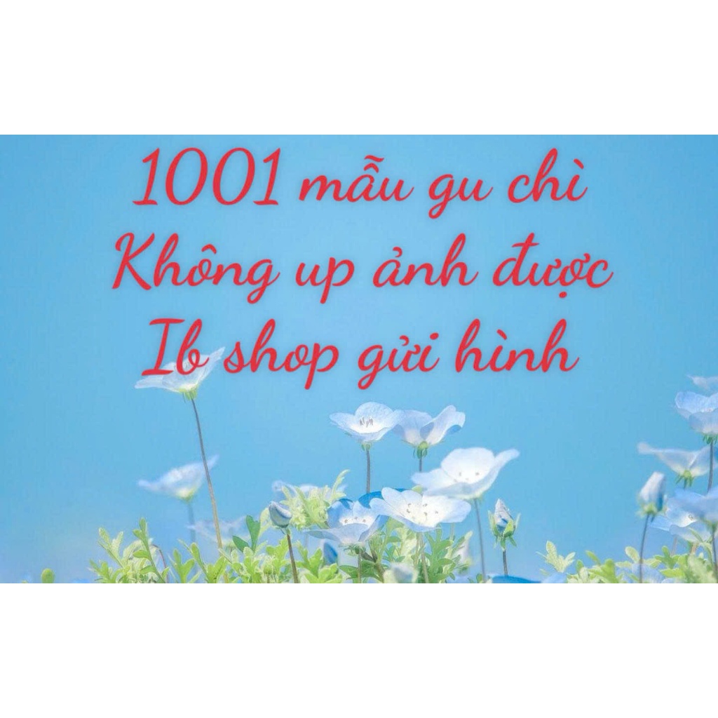 1001 mẫu gu chì không up ảnh được (ib shop gửi hình)
