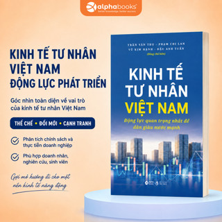 Kinh Tế Tư Nhân Việt Nam - Động Lực Quan Trọng Nhất Để Dân Giàu Nước Mạnh
