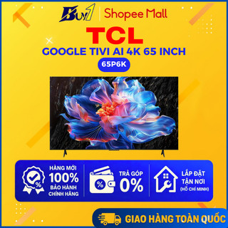 65P6K - Google Tivi TCL AI 4K 65 inch 65P6K - Hàng chính hãng