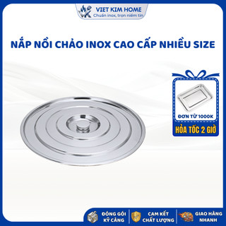Nắp Nồi Chảo Inox Việt Kim Cao Cấp – Nhiều Kích Cỡ, Giữ Nhiệt Tốt, Sạch Sẽ, Tiện Lợi Cho Nhà Bếp