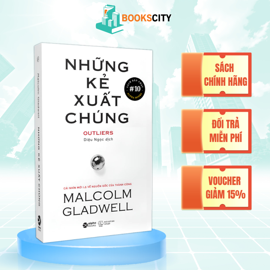 Sách Những Kẻ Xuất Chúng: Outliers - Cái Nhìn Mới Lạ Về Nguồn Gốc Của Thành Công (Malcolm Gladwell)