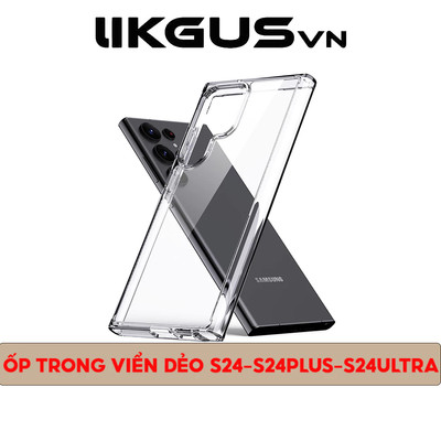 Ốp Lưng LIKGUSVN Trong Suốt Chống Ố Vàng, Viền Dẻo Chống Sốc Cho SamSung S24 - S24 PLUS - S24 ULTRA