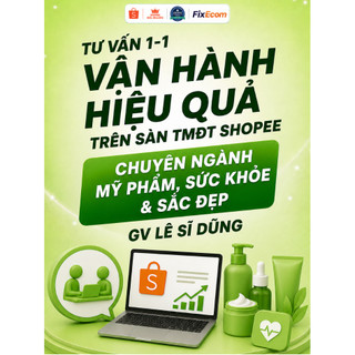 Tư vấn 1-1 vận hành hiệu quả sàn Shopee - Chuyên ngành Mỹ phẩm, Sức khỏe & Sắc đẹp - GV Lê Sĩ Dũng