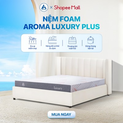 Nệm Foam Aroma Luxury Plus - Đệm Foam Nguyên Khối Cao Cấp Êm Ái Bảo Hành 10 Năm