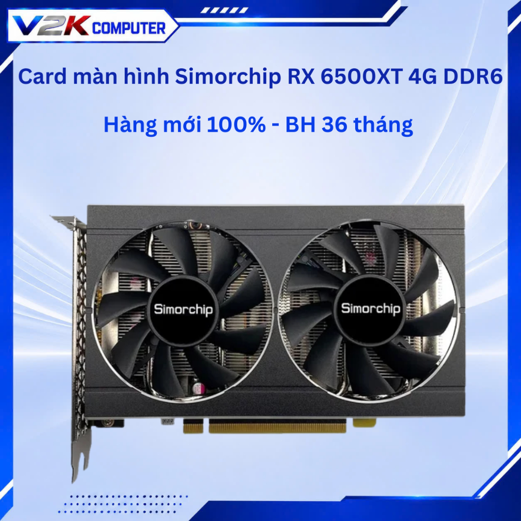 Card màn hình Simorchip RX 6500XT 4G DDR6 - bảo hành 36 tháng
