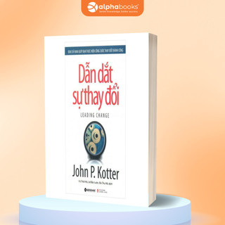 Sách Leading Change: Dẫn Dắt Sự Thay Đổi - Kim Chỉ Nam Cho Nhà Lãnh Đạo - John P. Kotter - Alpha Books(Tái bản mới nhất)