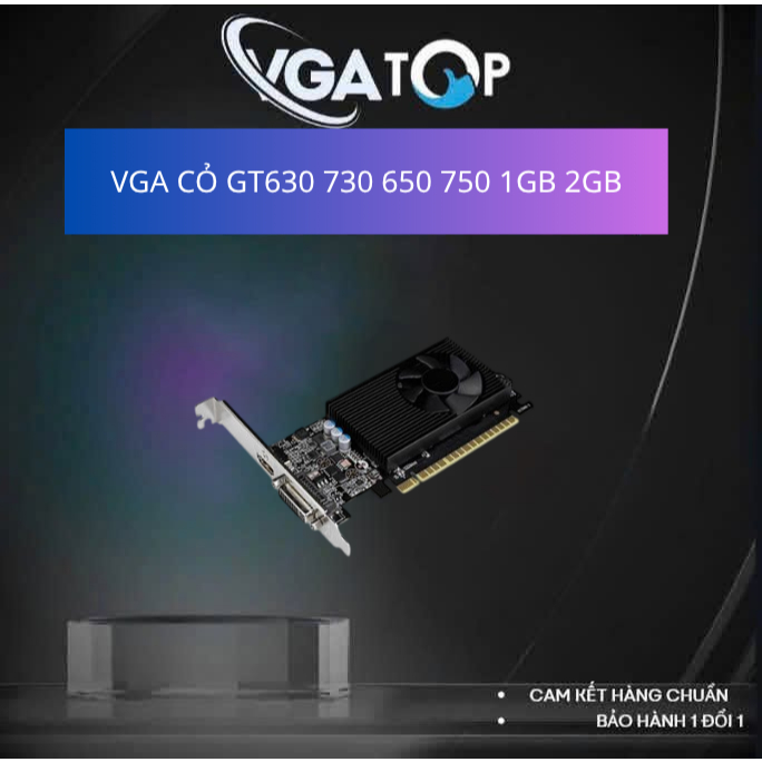 VGA CỎ GT630 730 650 750 1GB 2GB CŨ