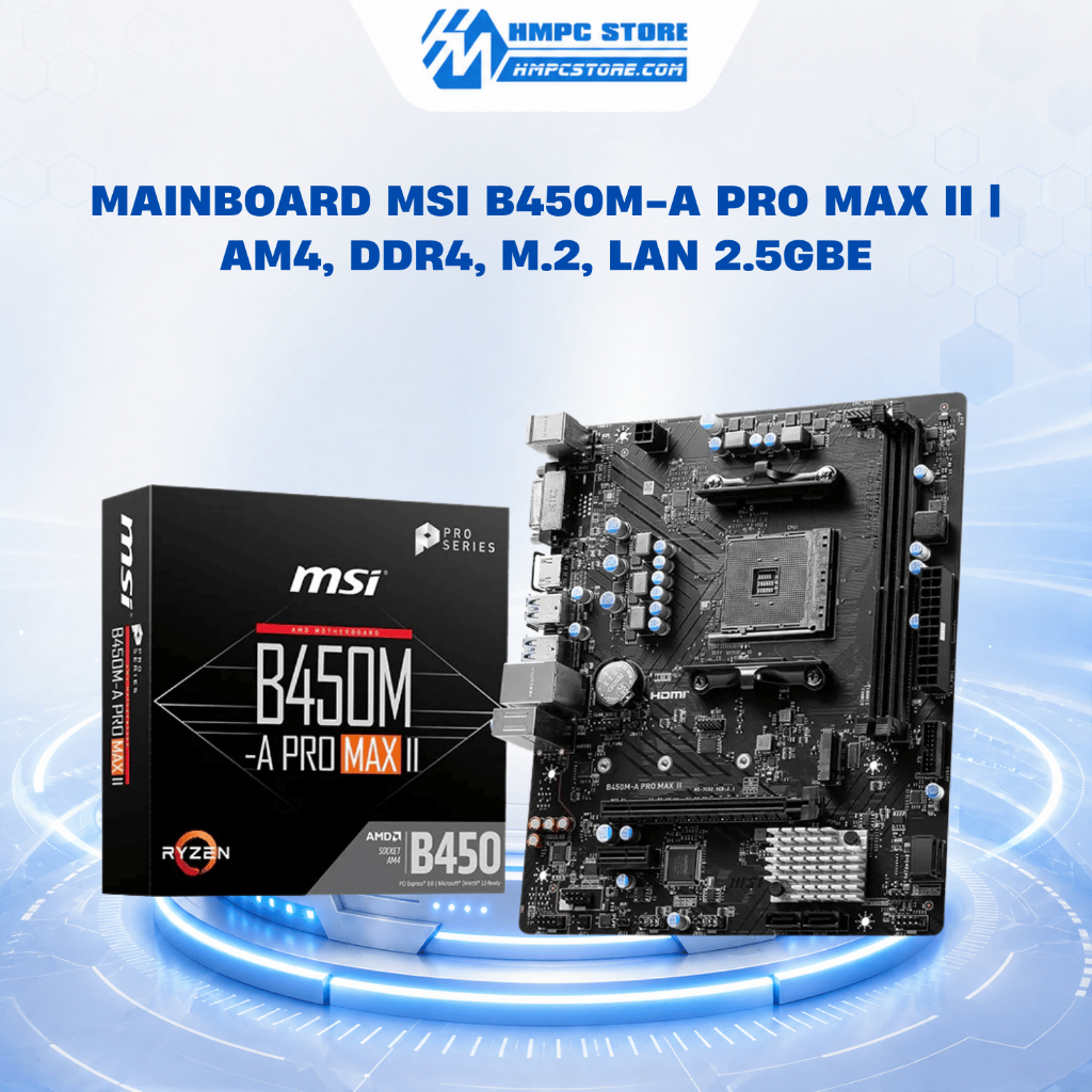 Mainboard MSI B450M-A PRO MAX II | AM4, DDR4, M.2, LAN 2.5GbE, bảo hành 3 năm