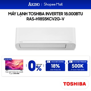 RAS-H18S5KCV2G-V I Máy Lạnh Toshiba Inverter Tiết Kiệm Điện 18.000BTU/2.0 HP/2Ngựa Model 2025