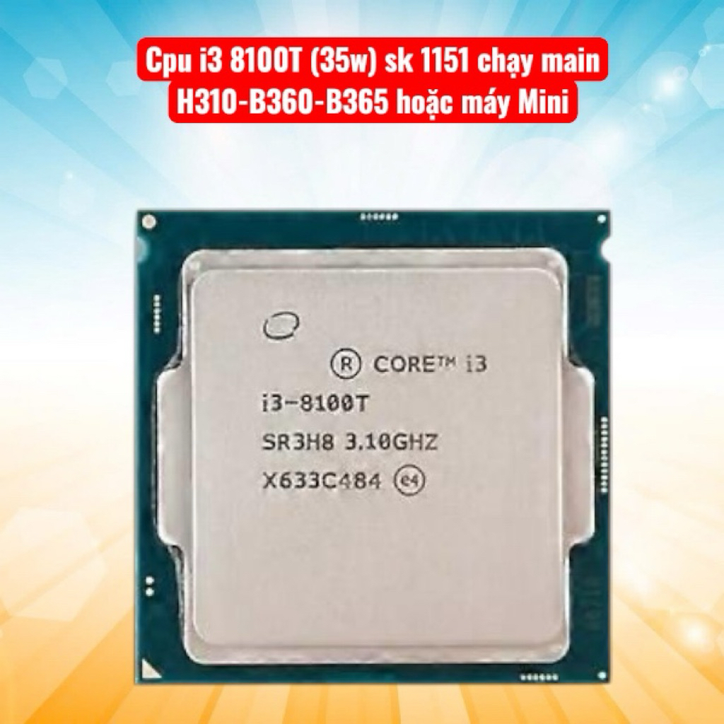 Cpu i3 8100T (35w) , i3 8100(65w) chạy main H310,B360,B365 dòng T chuyến máy mini tiết kiệm điện