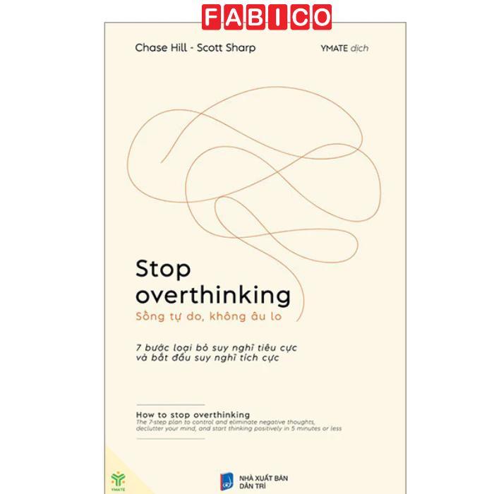 Sách - Stop Overthinking - Sống Tự Do, Không Âu Lo - 7 Bước Loại Bỏ Suy Nghĩ Tiêu Cực Và Bắt Đầu Suy