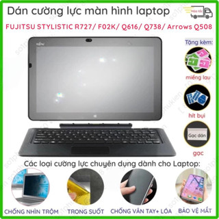 Dán cường lực máy FUJITSU STYLISTIC F02K 10.1 V727 R727 P727 12.5 Arrows Q508 Q509 Q616 Q738 Q739 Q5010 Q775 nano