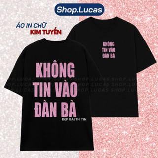 Áo Thun Kim Tuyến In Chữ KHÔNG TIN VÀO ĐÀN BÀ Đẹp gái thì tin Unisex Nam Nữ Hài Hước Công Sở Local Brand Shoplucas