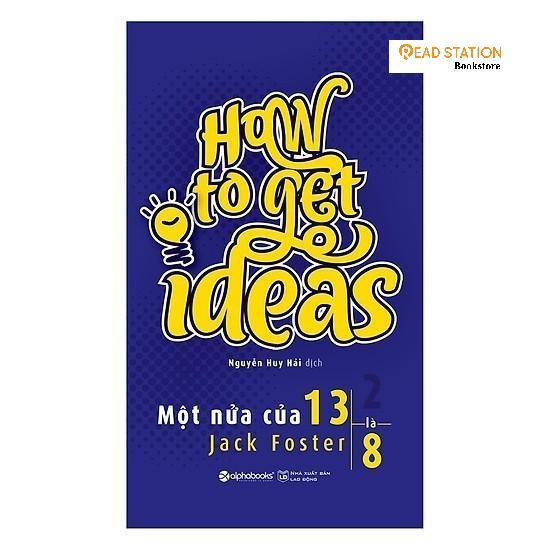 Sách: How to get IDEAS - Một nửa của 13 là 8 (Một cuốn sách rèn luyện trí tuệ không nên bỏ qua cho những bạn trẻ luôn...