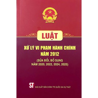 Sách - Luật Xử Lý Vi Phạm Hành Chính Năm 2012 (Sửa Đổi, Bổ Sung Năm 2020, 2022, 2024, 2025)