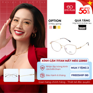 Gọng Kính Cận Nữ Dáng Mắt Mèo Eye Plus 22860 Titanium Cao Cấp Kiểu Dáng Thời Trang Nữ Sang Chảnh