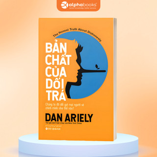 Sách Bản Chất Của Dối Trá - Chúng Ta Đã Dối Gạt Mọi Người Và Chính Mình Như Thế Nào? Dan Ariely (Alpha Books)