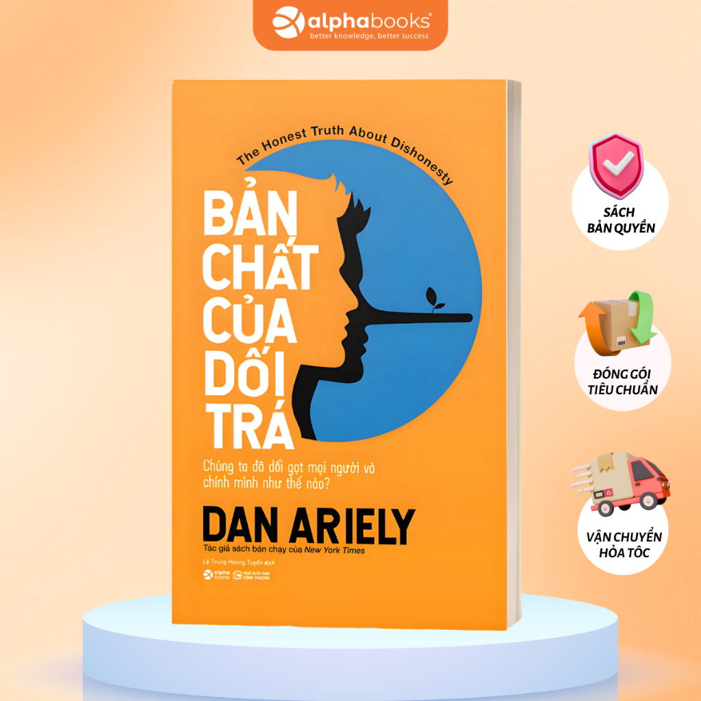 Sách Bản Chất Của Dối Trá - Chúng Ta Đã Dối Gạt Mọi Người Và Chính Mình Như Thế Nào? Dan Ariely (Alpha Books)