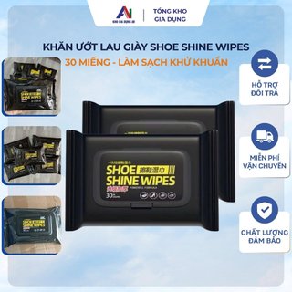 [30 Miếng] Khăn Ướt Lau Giày Shoe Shine Wipes Làm Sạch Khử Khuẩn Đa Năng Siêu Tốc Siêu Sạch
