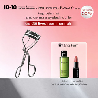    shu x Hannah Olala 10.10  kẹp bấm mi shu uemura eyelash curler 