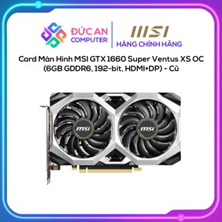  Card Màn Hình MSI GTX 1660 Super Ventus XS OC  6GB GDDR6 192-bit HDMI+DP  - Cũ Full Box 